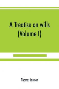 A treatise on wills (Volume I)