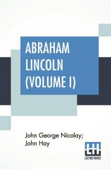 Abraham Lincoln (Volume I)