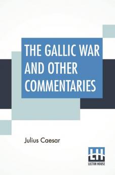 The Gallic War And Other Commentaries