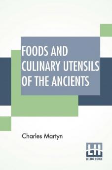 Foods And Culinary Utensils Of The Ancients