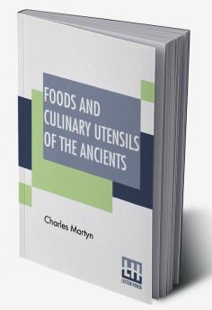 Foods And Culinary Utensils Of The Ancients