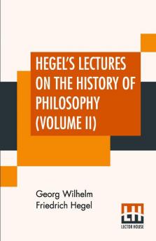 Hegel's Lectures On The History Of Philosophy (Volume II)