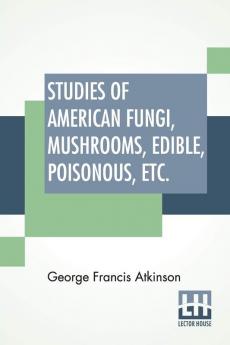 Studies Of American Fungi Mushrooms Edible Poisonous Etc.