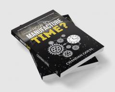 How To Manufacture Time?