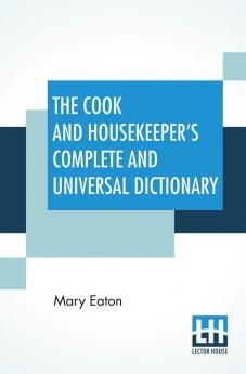 The Cook And Housekeeper's Complete And Universal Dictionary