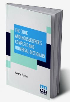 The Cook And Housekeeper's Complete And Universal Dictionary