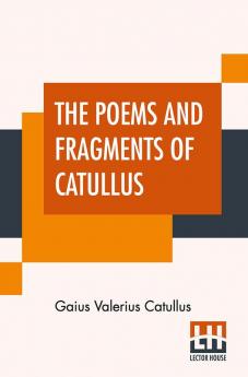 The Poems And Fragments Of Catullus