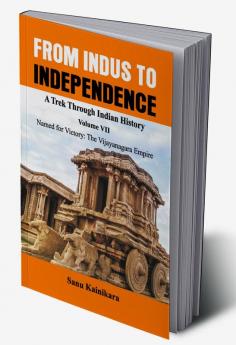 From Indus to Independence - A Trek Through Indian History (Vol VII Named for Victory : The Vijayanagar Empire)