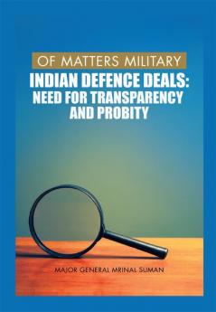 Of Matters Military : Indian Defence Deals (Need for Transparency and Probity)