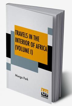 Travels In The Interior Of Africa (Volume I)