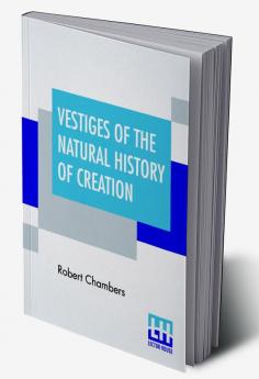 Vestiges Of The Natural History Of Creation