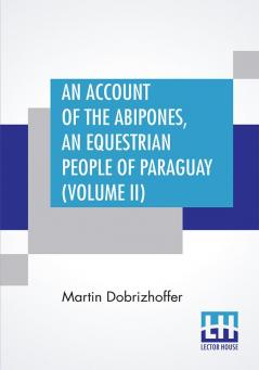 An Account Of The Abipones An Equestrian People Of Paraguay (Volume II)