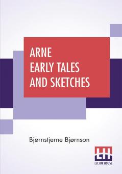 Arne Early Tales And Sketches: Translated From The Norse By Rasmus B. Anderson