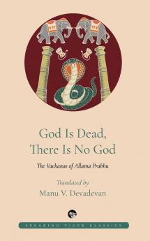 God Is Dead There Is No God: The Vachanas of Allama Prabhu