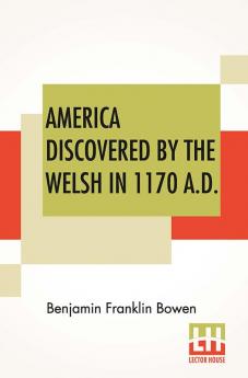 America Discovered By The Welsh In 1170 A.D.