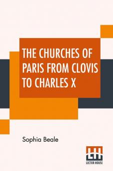 The Churches Of Paris From Clovis To Charles X