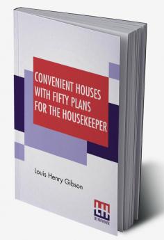 Convenient Houses With Fifty Plans For The Housekeeper