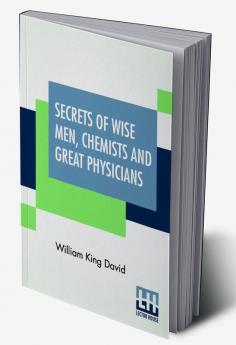 Secrets Of Wise Men Chemists And Great Physicians