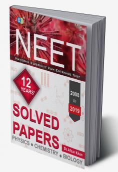 “MODEL SOLVED PAPERS”:—NEET 12 YEARS (2008 TO 2019)- Physics|Chemistry|Biology