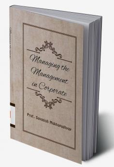 Managing the Management in Corporate : A Book of Managing the Management