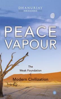 PEACE VAPOUR -- The Weak Foundation of Modern Civilization