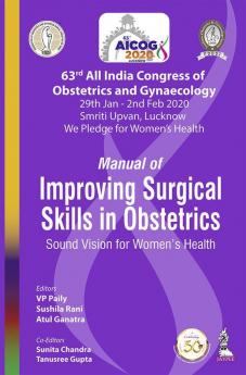 Manual of Improving Surgical Skills in Obstetrics: Sound Vision for Women’s Health (63rd All India Congress of Obstetrics and Gynaecology [AICOG] 2020)