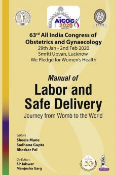 Manual of Labor and Safe Delivery: Journey from Womb to the World (63rd All India Congress of Obstetrics and Gynaecology [AICOG] 2020)