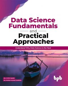 Data Science Fundamentals and Practical Approaches