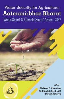 Water Security for Agriculture: Atma Nirbhar Farmersâ€”â€˜Water-Smartâ€™ & â€˜Climate-Smartâ€™ Action â€“ 2047