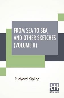 From Sea To Sea And Other Sketches (Volume II)