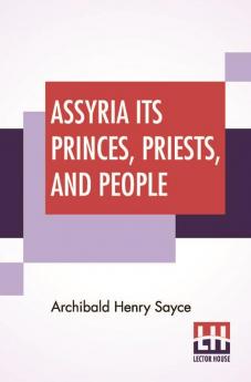 Assyria Its Princes Priests And People