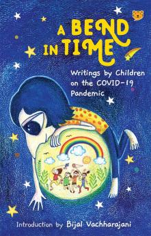 A Bend in Time : Writings by Children on COVID -19 Pandemic