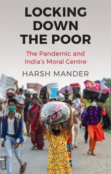 Locking Down the Poor:The Pandemic and India’s Moral Centre