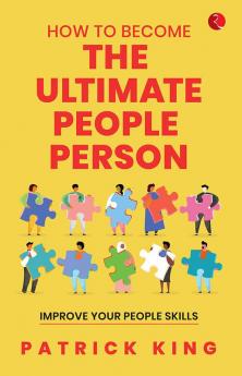 How to Become the Ultimate People Person: Improve Your People Skills