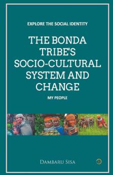 The Bonda Tribe'S Socio-Cultural System And Change