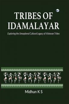 Tribes of Idamalayar: Exploring The Unexplored Cultural Legacy Of Vishavan Tribes Hardcover Midhun KS