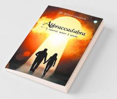 Abbraccadabra - I Create What I Speak : A Life Transforming Book