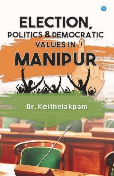 Election Politics And Democratic Values In Manipur