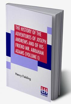 The History Of The Adventures Of Joseph Andrews And Of His Friend Mr. Abraham Adams (Volume I)