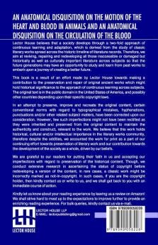 An Anatomical Disquisition On The Motion Of The Heart And Blood In Animals And An Anatomical Disquisition On The Circulation Of The Blood