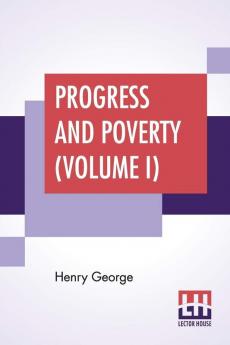 Progress And Poverty (Volume I)