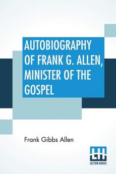 Autobiography Of Frank G. Allen Minister Of The Gospel