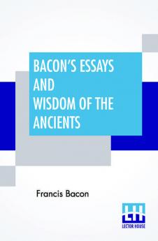 Bacon's Essays And Wisdom Of The Ancients