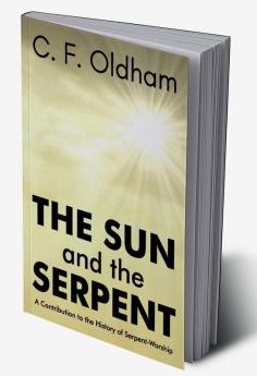 The Sun and The Serpent A Contribution to theHistory of SerpentWorship