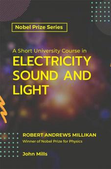 A Short University Course in Electricity Sound and Light