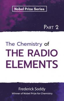 The Chemistry of The Radio Elements Part II