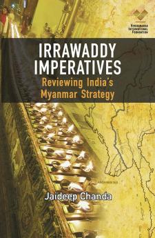 Irrawaddy Imperatives Reviewing India's Myanmar Strategy