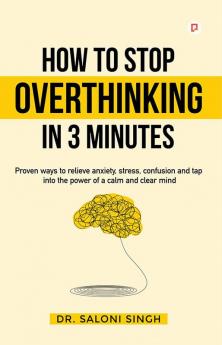 How to Stop Overthinking in 3 Minutes Proven ways to relieve anxiety stress confusion and tap into The power of a calm and clear mind