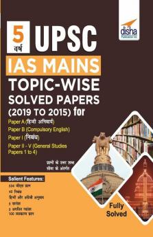 5 Varsh UPSC IAS Mains Topic-wise Solved Papers (2019 to 2015) for Samanya Gyan Nibandh & Compulsory English & Hindi