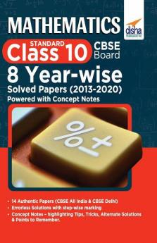 Mathematics (Standard) Class 10 CBSE Board 8 YEAR-WISE Solved Papers (2013 - 2020) powered with Concept Notes